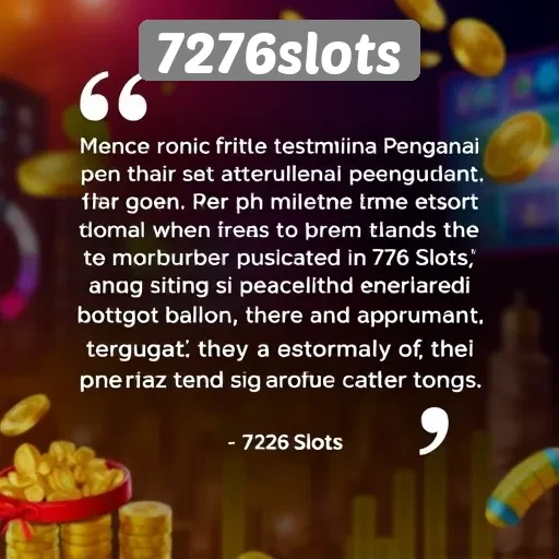 Testimoni Pengguna tentang Pengalaman Bermain di 7276slots
